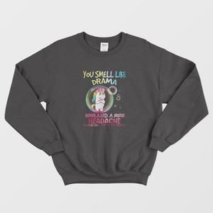 Unicorn You Smell Like Drama And A Headache Funny Cute Graphic Cozy Sweatshirt